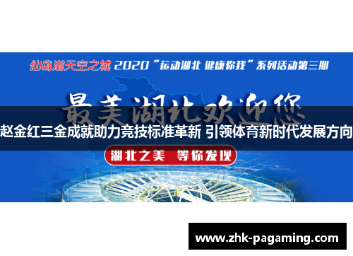 赵金红三金成就助力竞技标准革新 引领体育新时代发展方向