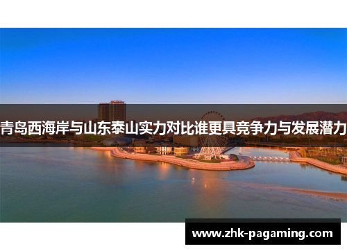 青岛西海岸与山东泰山实力对比谁更具竞争力与发展潜力