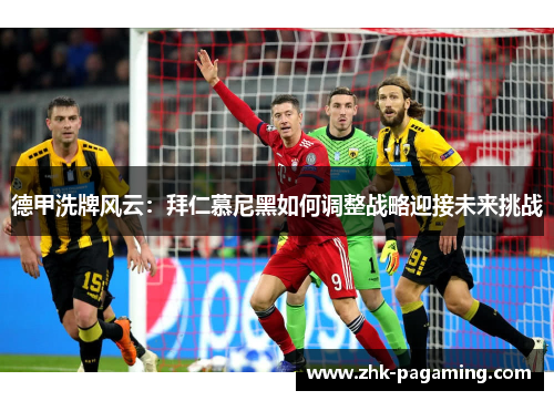 德甲洗牌风云：拜仁慕尼黑如何调整战略迎接未来挑战