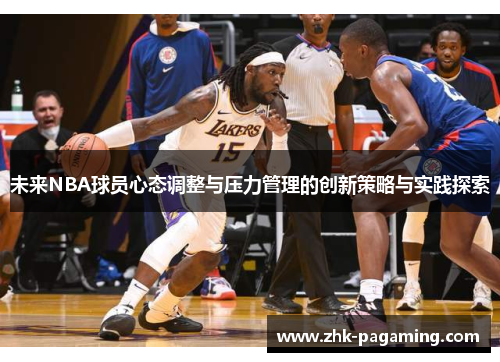 未来NBA球员心态调整与压力管理的创新策略与实践探索 未来NBA球员心态调整与压力管理的创新策略与实践探索