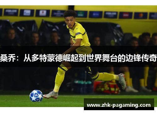 桑乔：从多特蒙德崛起到世界舞台的边锋传奇