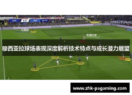 穆西亚拉球场表现深度解析技术特点与成长潜力展望 穆西亚拉球场表现深度解析技术特点与成长潜力展望