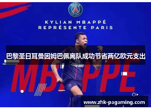 巴黎圣日耳曼因姆巴佩离队成功节省两亿欧元支出