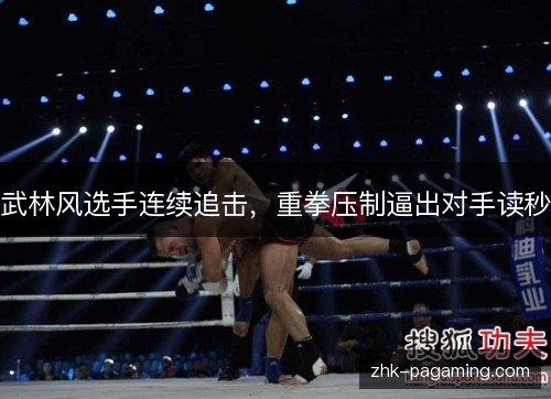 武林风选手连续追击,重拳压制逼出对手读秒 武林风选手连续追击,重拳压制逼出对手读秒