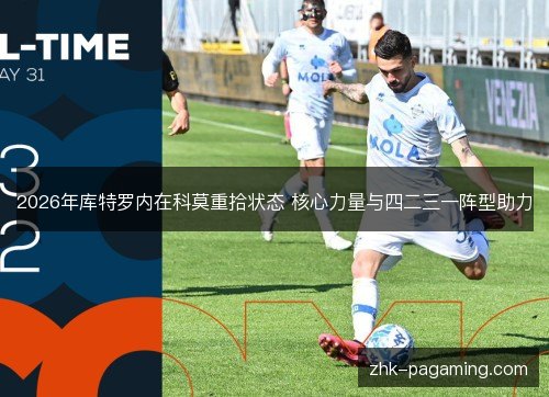 2026年库特罗内在科莫重拾状态 核心力量与四二三一阵型助力